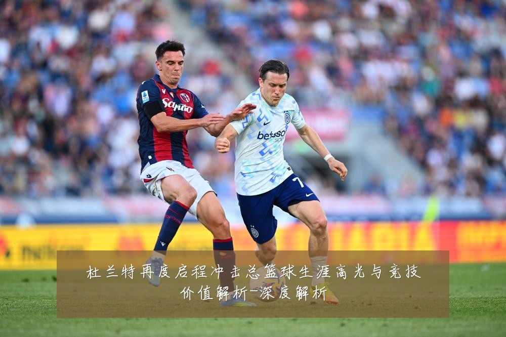 杜兰特再度启程冲击总篮球生涯高光与竞技价值解析-深度解析