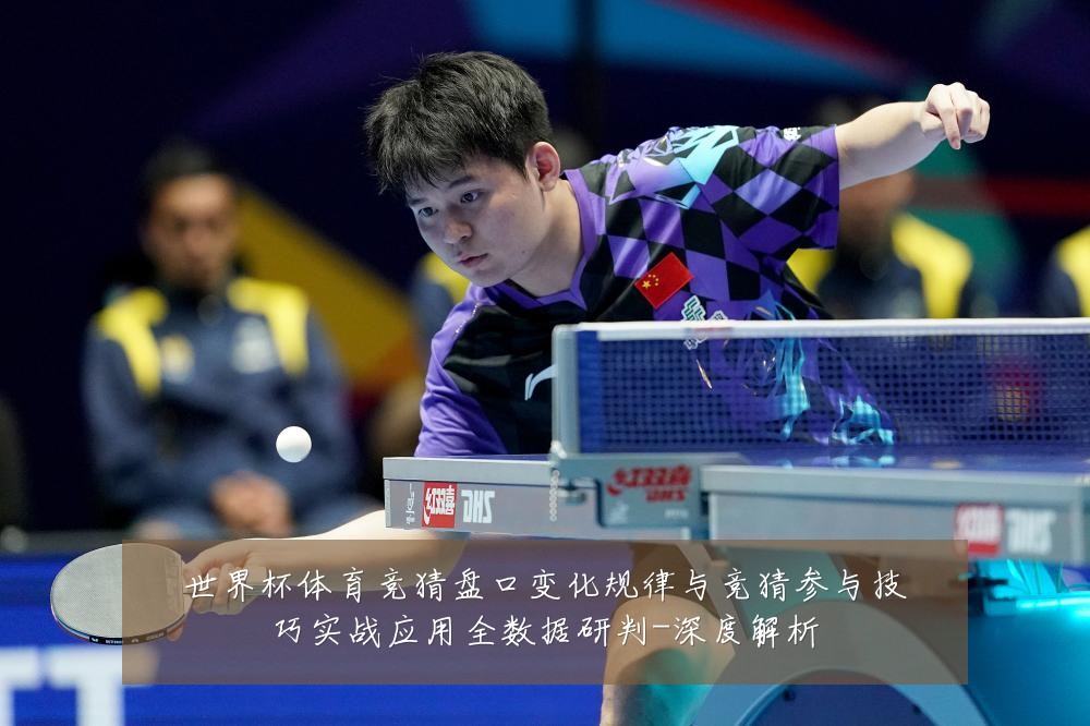 世界杯体育竞猜盘口变化规律与竞猜参与技巧实战应用全数据研判-深度解析